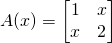 \displaystyle  A(x)=\begin{bmatrix} 1 & x\\ x & 2 \end{bmatrix}