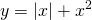 \displaystyle y=\left | x \right |+x^{2}