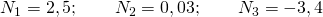 N_{1}=2,5; \quad \quad N_{2}=0,03; \quad \quad N_{3}=-3,4