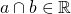 a \cap b \in \mathbb{R}