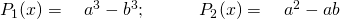 P_1(x)= \quad a^3-b^3; \quad \quad \quad P_2(x)= \quad a^2-ab