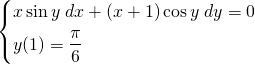 \displaystyle \begin{dcases}x \sin y \; dx+\left ( x+1 \right )\cos y\; dy=0 \\ y(1)=\frac{\pi}{6} \end{dcases}