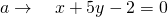 a \rightarrow \quad x+5y-2=0