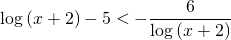 \displaystyle \log \left ( x+2 \right )-5 < -\frac{6}{\log \left ( x+2 \right )}