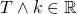 T \wedge k \in \mathbb{R}