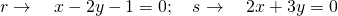 r\to \quad x-2y-1=0; \quad s\to \quad 2x+3y=0