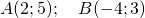 A(2;5); \quad B(-4;3)