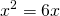 \displaystyle x^{2}=6x