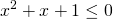 \displaystyle x^{2}+x+1\leq 0