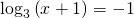 \displaystyle\log_{3}\left ( x+1 \right )=-1