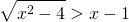 \displaystyle \sqrt{x^{2}-4}> x-1