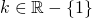 k \in \mathbb{R}-\left \{ 1 \right \}