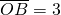 \overline {OB}=3