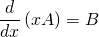 \displaystyle \frac{d}{dx}\left ( xA \right )=B