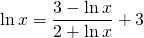 \displaystyle \ln x=\frac{3-\ln x}{2+\ln x}+3