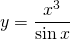 \displaystyle y=\frac{x^{3}}{\sin x}