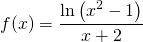 \displaystyle f(x)=\frac{\ln\left ( x^{2}-1 \right )}{x+2}