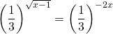 \displaystyle\left ( \frac{1}{3} \right )^{\sqrt{x-1}}=\left ( \frac{1}{3}\right )^{-2x}