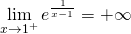 \displaystyle \lim_{ x \to 1^{+} }e^{\frac{1}{x-1}}=+\infty